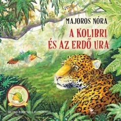   Majoros Nóra - A kolibri és az Erdő Ura – Állati kalandorok