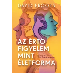   David Brooks - Az értő figyelem mint életforma – Hogyan válj képessé arra, hogy megértsd, mi van a másik szívében és fejében