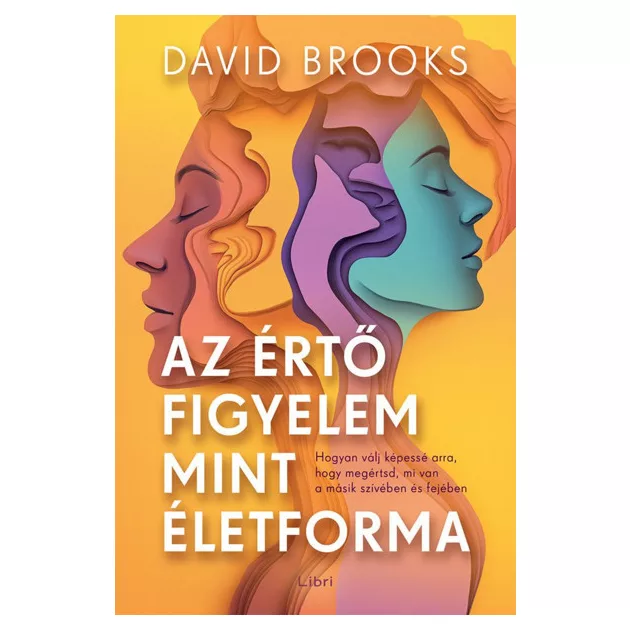 David Brooks - Az értő figyelem mint életforma – Hogyan válj képessé arra, hogy megértsd, mi van a másik szívében és fejében