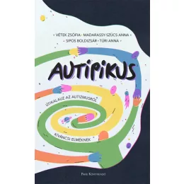   Vétek Zsófia; Túri Anna; Madarassy-Szücs Anna; Sipos Boldizsár - AuTipikus – Útikalauz az autizmusról kíváncsi elméknek
