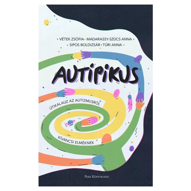 Vétek Zsófia; Túri Anna; Madarassy-Szücs Anna; Sipos Boldizsár - AuTipikus – Útikalauz az autizmusról kíváncsi elméknek