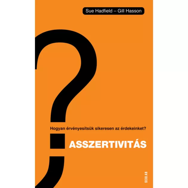 Scolar kiadó - Sue Hadfield – Gill Hasson - Asszertivitás – Hogyan érvényesítsük sikeresen az érdekeinket?