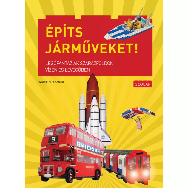 Scolar kiadó - Warren Elsmore - Építs járműveket! – Legófantáziák szárazföldön, vízen és levegőben