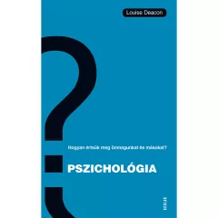   Scolar kiadó - Louise Deacon - Pszichológia – Hogyan értsük meg önmagunkat és másokat?