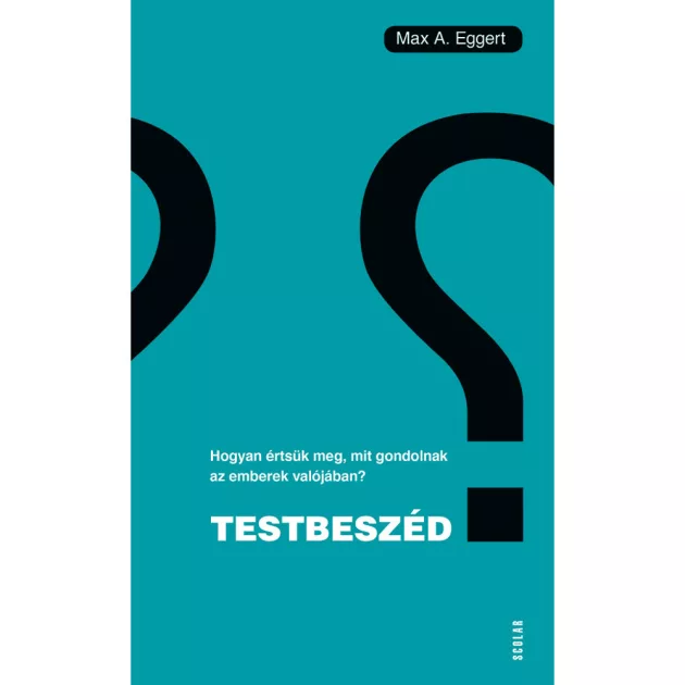 Scolar kiadó - Max A. Eggert - Testbeszéd – Hogyan értsük meg, mit gondolnak az emberek valójában?