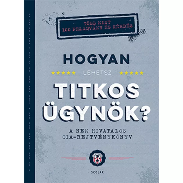 Scolar kiadó - John Gillard - Hogyan lehetsz titkos ügynök? A nem hivatalos CIA-rejtvénykönyv