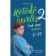   Scolar kiadó - Danielle Graf - Katja Seide - Kötődő nevelés 2. - Csak semmi kapkodás: 5 és 10 éves kor között