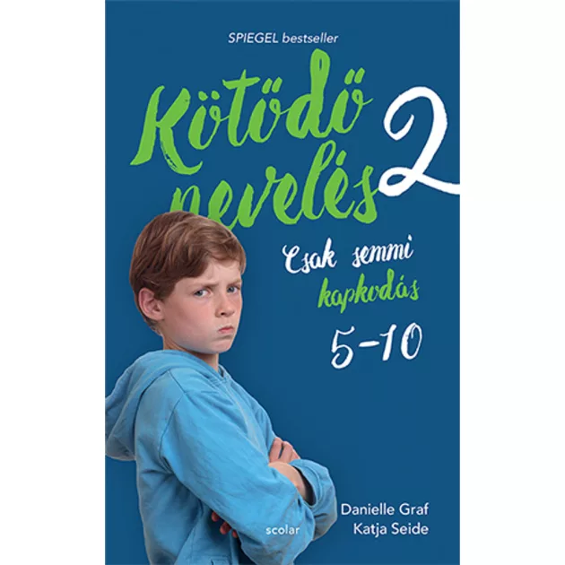 Scolar kiadó - Danielle Graf - Katja Seide - Kötődő nevelés 2. - Csak semmi kapkodás: 5 és 10 éves kor között