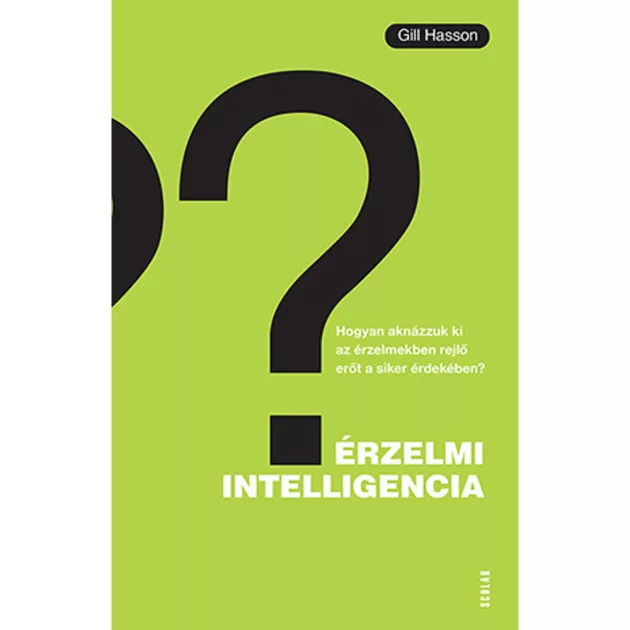 Scolar kiadó - Gill Hasson - Érzelmi intelligencia – Hogyan aknázzuk ki az érzelmekben rejlő erőt a siker érdekében?