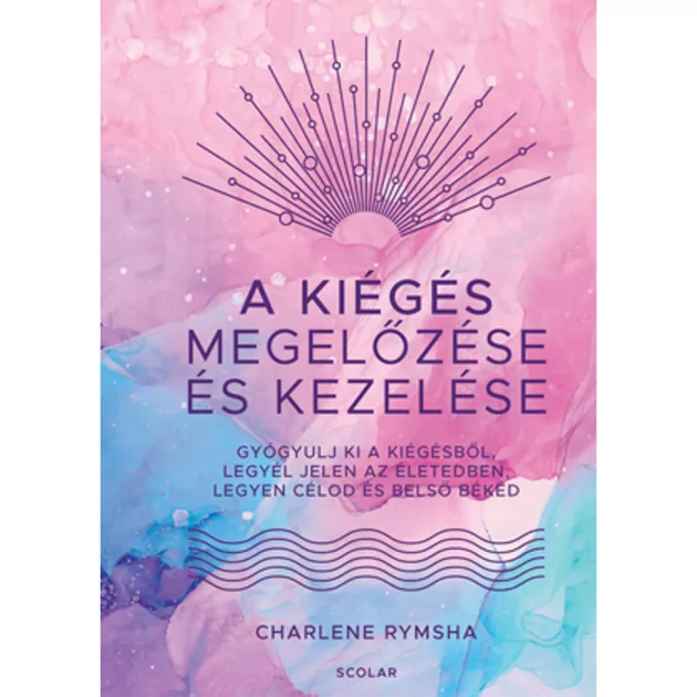 Scolar kiadó - Charlene Rymsha - A kiégés megelőzése és kezelése – Gyógyulj ki a kiégésből, legyél jelen az életedben, legyen célod és belső békéd