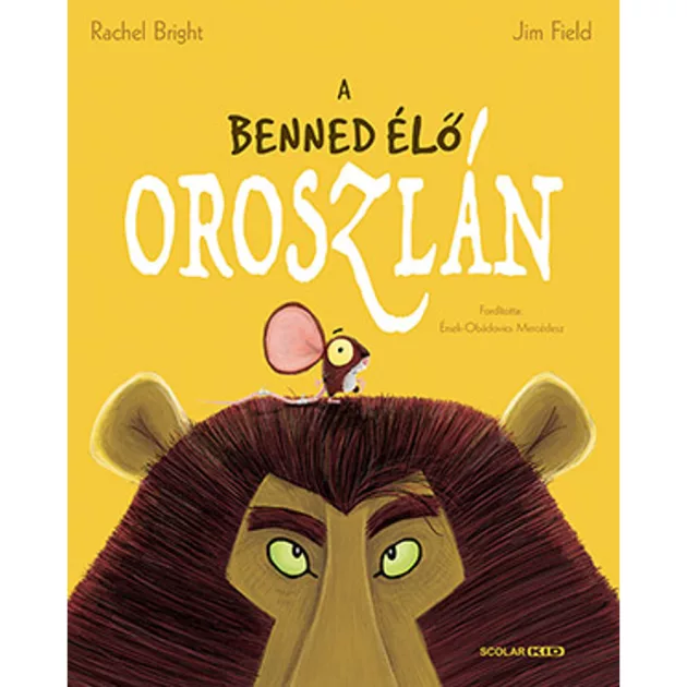 Scolar kiadó - Rachel Bright – Jim Field - A benned élő oroszlán
