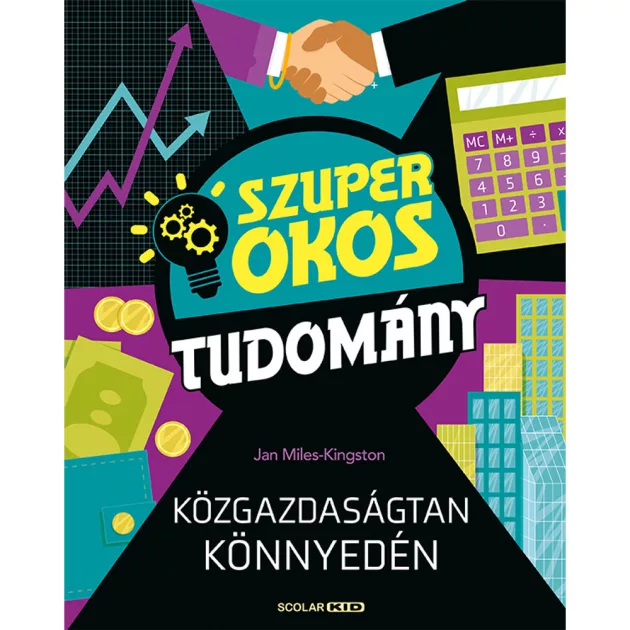 Scolar kiadó - Jan Miles-Kingston - Közgazdaságtan könnyedén (Szuper okos tudomány)