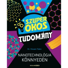   Scolar kiadó - Dr Vincent Tobin - Nanotechnológia könnyedén (Szuper okos tudomány)