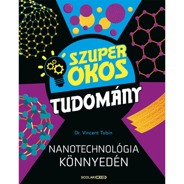 Scolar kiadó - Dr Vincent Tobin - Nanotechnológia könnyedén (Szuper okos tudomány)