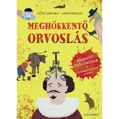   Scolar kiadó - Clive Gifford - Meghökkentő orvoslás – Rémisztő gyógymódok és borzongató kezelések a múltból