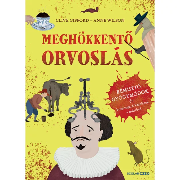 Scolar kiadó - Clive Gifford - Meghökkentő orvoslás – Rémisztő gyógymódok és borzongató kezelések a múltból
