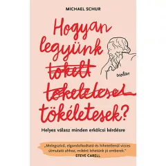   Scolar kiadó - Michael Schur - Hogyan legyünk tökéletesek? Helyes válasz minden erkölcsi kérdésre