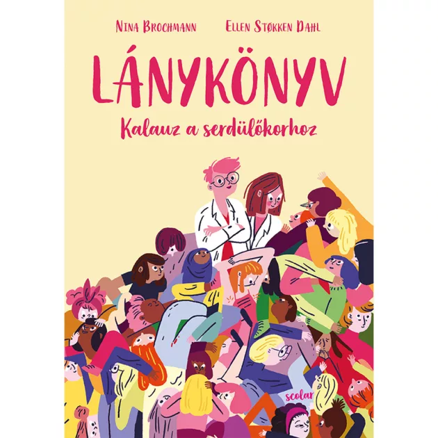 Scolar kiadó - Nina Brochmann – Ellen Støkken Dahl - Lánykönyv – Kalauz a serdülőkorhoz