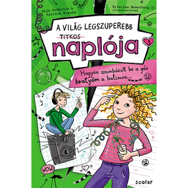 Scolar kiadó - Anja Fröhlich – Patrick Krause - Hogyan szambázott be a gáz bratyóm a bulimra… (A VILÁG LEGSZUPEREBB TITKOS NAPLÓJA 2.)
