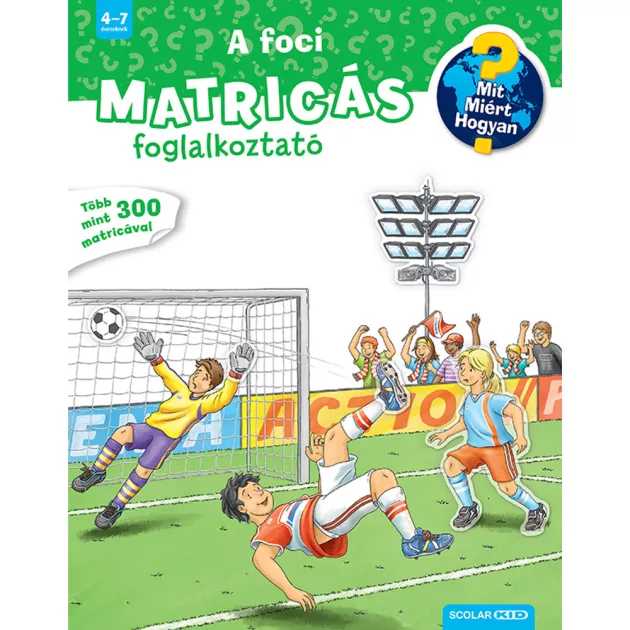 Scolar kiadó - Oliver Kockmann - A foci (Mit? Miért? Hogyan? Matricás foglalkoztató)