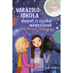   Scolar kiadó - Gina Mayer - Az Arany Csillagjegy (Varázslóiskola nappali és éjszakai mágusoknak 3.)