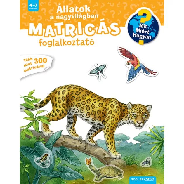 Scolar kiadó - Ute Simon - Állatok a nagyvilágban (Mit? Miért? Hogyan? Matricás foglalkoztató)