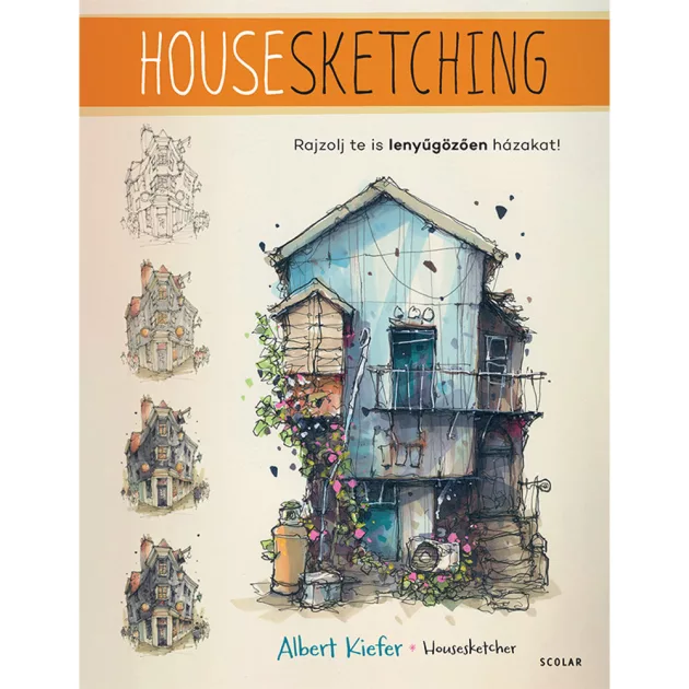 Scolar kiadó - Albert Kiefer (Housesketcher) - Housesketching – Rajzolj te is lenyűgözően házakat!