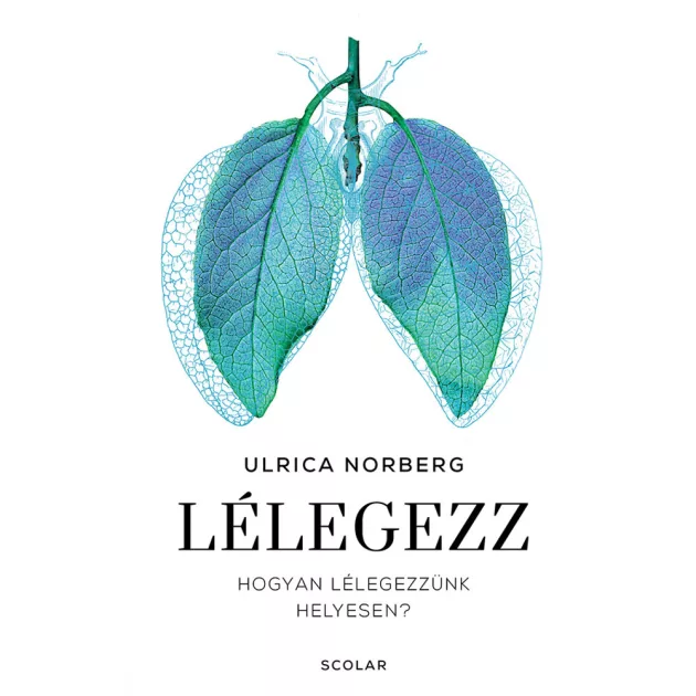 Scolar kiadó - Ulrica Norberg - Lélegezz – Hogyan lélegezzünk helyesen?