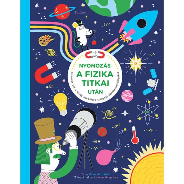 Scolar kiadó - Mike Barfield - Nyomozás a fizika titkai után – Fedezzük fel a világ működését irányító törvényszerűségeket