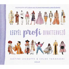   Scolar kiadó - Justine Lecouffe & Chloe Takahashi - Legyél profi divattervező - Testpozitív stíluskalauz álmaid ruhakollekciójához