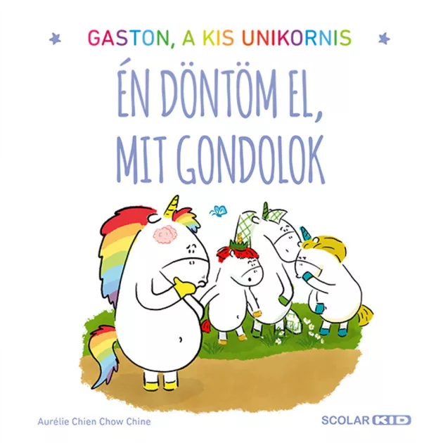 Scolar kiadó - Aurélie Chien Chow Chine - Gaston, a kis unikornis – Én döntöm el, mit gondolok