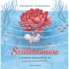   Scolar kiadó - Nattán-Angeli Nóra – Formanek Zsuzsanna - Születésmese – A bennem növekvő világ