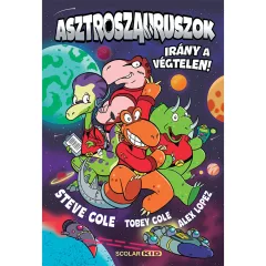   Scolar kiadó - Steve Cole – Tobey Cole – Alex Lopez - Asztroszauruszok – Irány a végtelen!