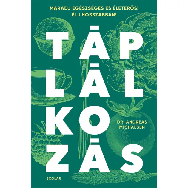 Scolar kiadó - Dr. Andreas Michalsen - Táplálkozás – Maradj egészséges és életerős! Élj hosszabban!