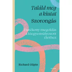   Scolar kiadó - Richard Gilpin - Találd meg a kiutat – Szorongás - Hatékony megoldás a kiegyensúlyozott élethez